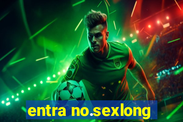 entra no.sexlong